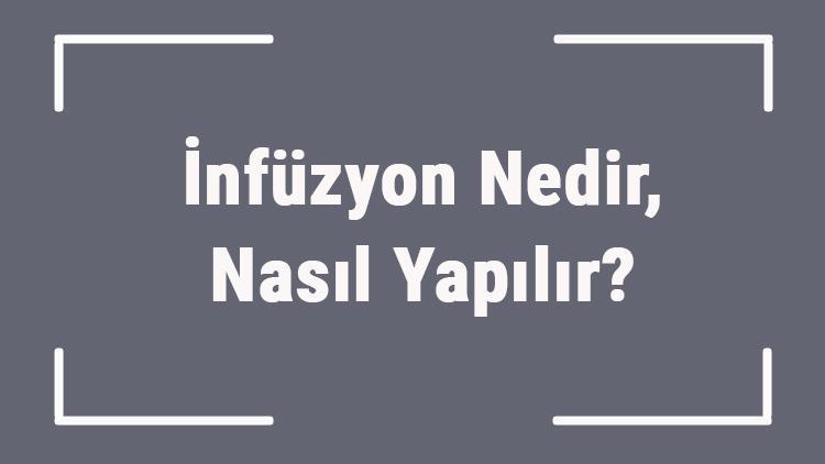 İnfüzyon Nedir, Nasıl Yapılır İnfüzyon Pompası Ne İşe Yarar