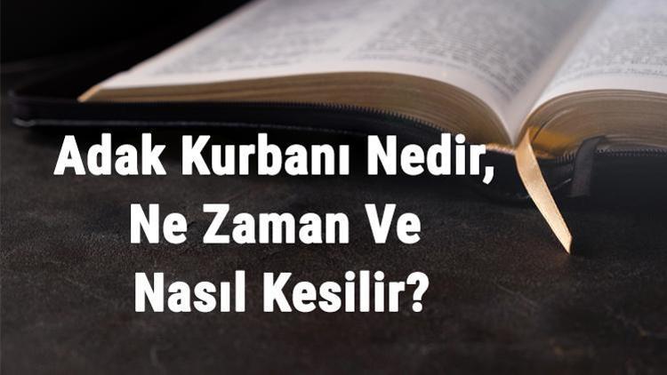 Adak Kurbanı Nedir, Ne Zaman Ve Nasıl Kesilir Adak Kurbanı Şartları, Mahiyeti Ve Hükmü