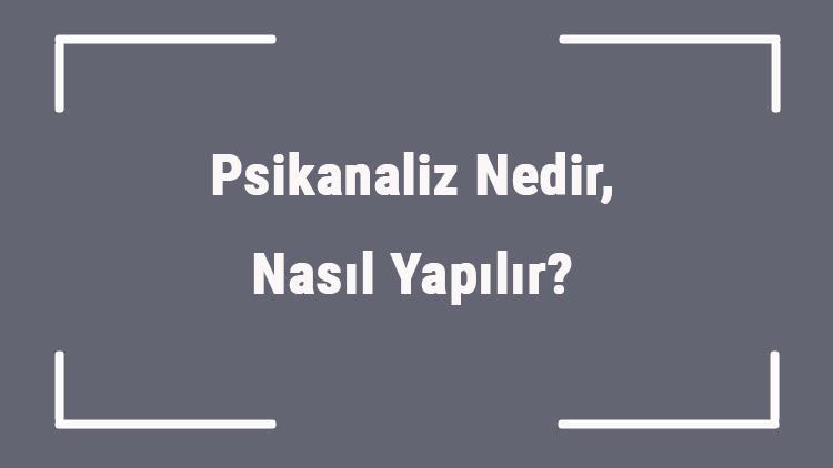 Psikanaliz Nedir, Nasıl Yapılır Psikanaliz Ne Kadar Sürer