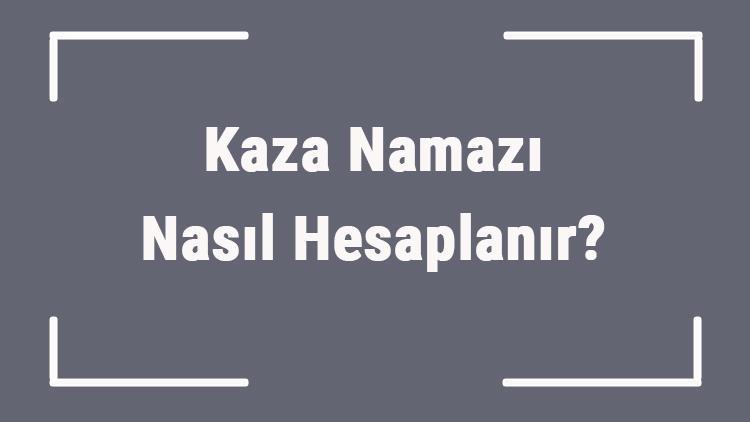 Kaza Namazı Nasıl Hesaplanır Erkek - Kadın Geçmiş Kaza Namazı Hesaplama