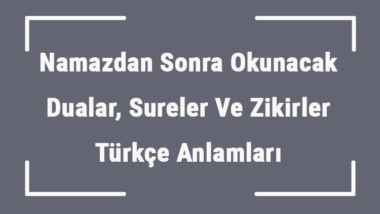 Namazdan Sonra Okunacak Dualar, Sureler Ve Zikirler Türkçe Anlamları