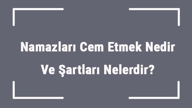 Namazları Cem Etmek Nedir Ve Şartları Nelerdir