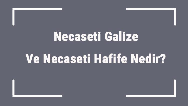 Necaseti Galize Ve Necaseti Hafife Nedir