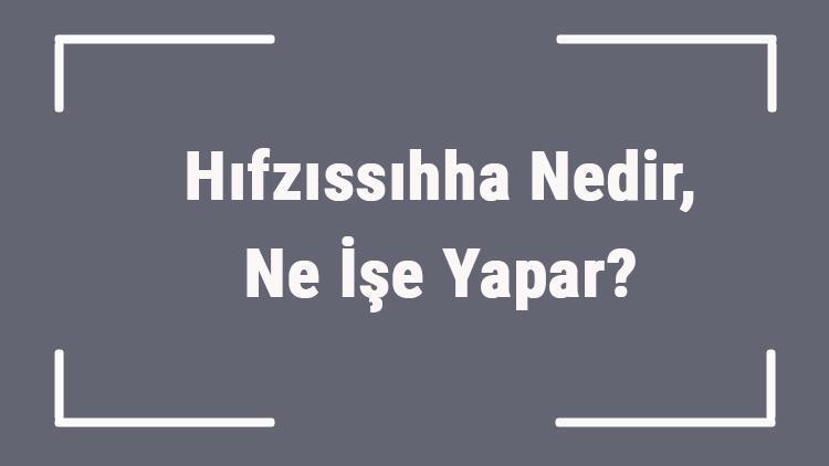 Hıfzıssıhha Nedir, Ne İşe Yapar Hıfzıssıhha Kurumu Ne Zaman Kuruldu