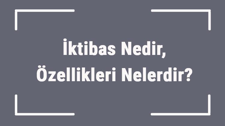 İktibas Nedir, Özellikleri Nelerdir Hukukta İktibas Etmek Ne Demek