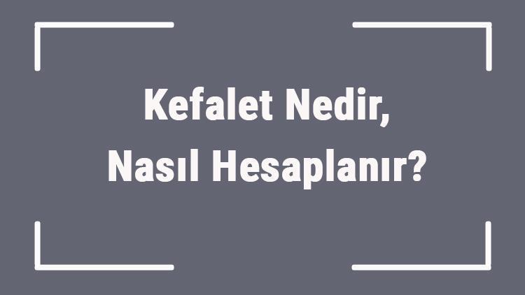 Kefalet Nedir, Nasıl Hesaplanır Hukukta Kefalet Sözleşmesinin Geçerlilik Şartları..