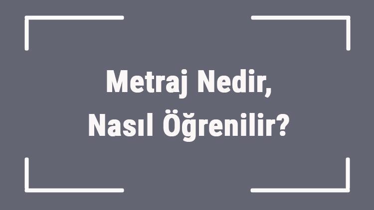 Metraj Nedir, Nasıl Öğrenilir Sinemada Uzun Ve Kısa Metraj Ne Anlama Gelir