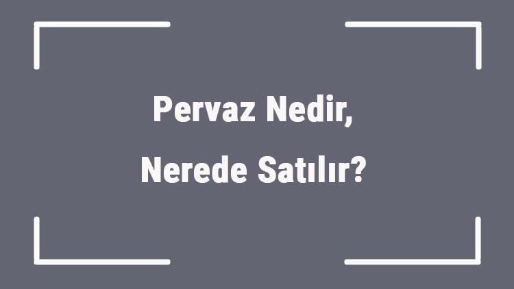 Pervaz Nedir, Nerede Satılır Pervaz Nasıl Yapılır