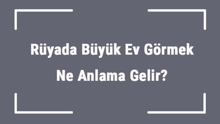 Rüyada Büyük Ev Görmek Ne Anlama Gelir? Rüyada Büyük Ev Gezmek Ve Almak Anlamı