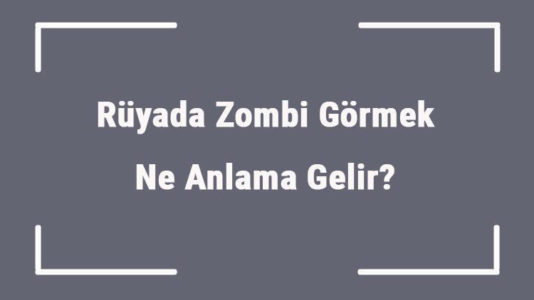 Rüyada Zombi Görmek Ne Anlama Gelir? Rüyada Zombilerden Kaçmak Ve Öldürmek Anlamı