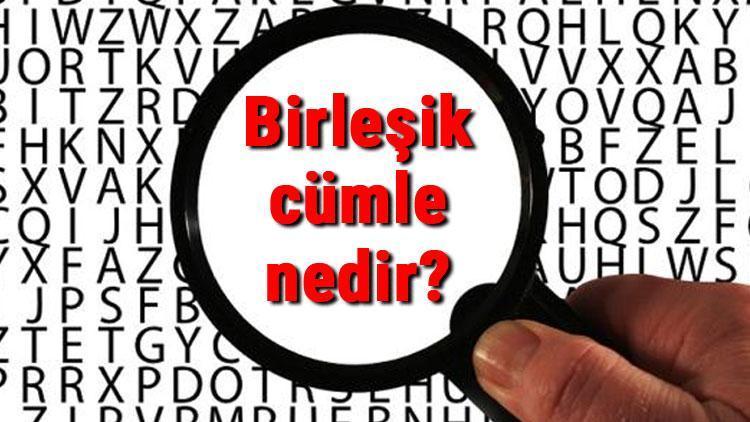 Birleşik cümle nedir ve özellikleri nelerdir Birleşik cümle örnekleri