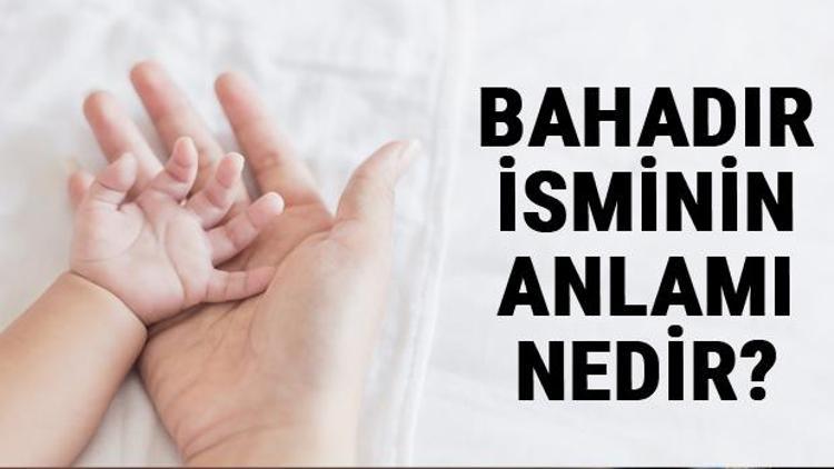 Bahadır İsminin Anlamı Nedir Bahadır Ne Demek Bahadır Adının Özellikleri, Analizi Ve Kökeni