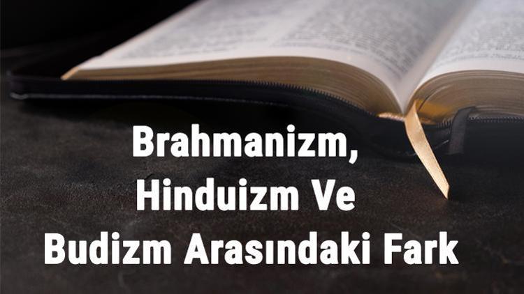 Brahmanizm Dini Nedir Brahmanizm, Hinduizm Ve Budizm Arasındaki Fark