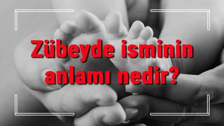 Zübeyde isminin anlamı nedir Zübeyde ne demek Zübeyde adının özellikleri, analizi ve kökeni