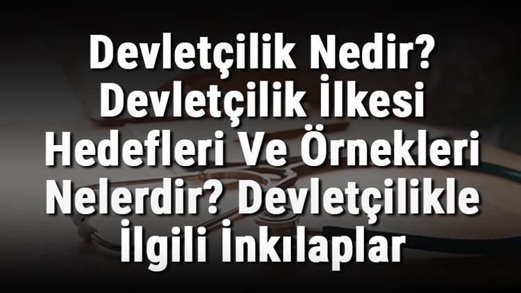 Devletçilik Nedir Devletçilik İlkesi Hedefleri Ve Örnekleri Nelerdir Devletçilikle İlgili İnkılaplar