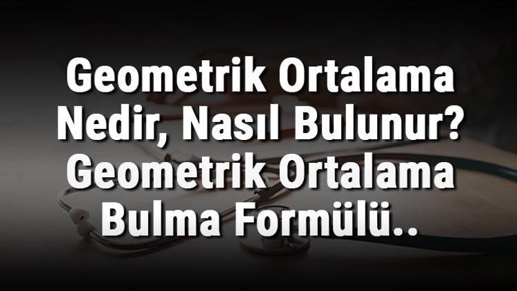 Geometrik Ortalama Nedir, Nasıl Bulunur Geometrik Ortalama Bulma Formülü..