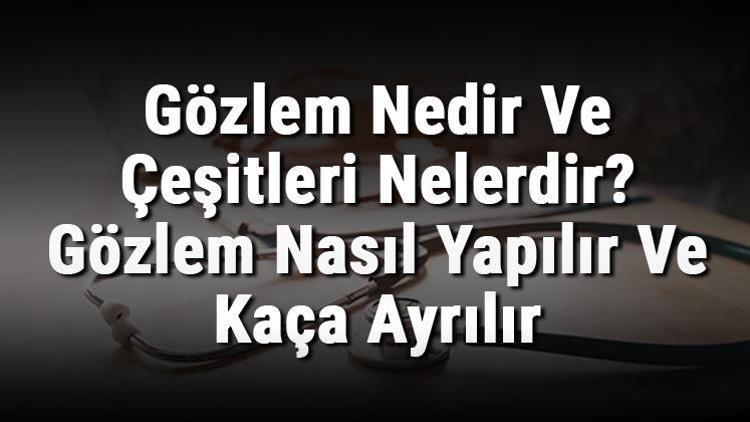 Gözlem Nedir Ve Çeşitleri Nelerdir Gözlem Nasıl Yapılır Ve Kaça Ayrılır