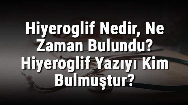 Hiyeroglif Nedir, Ne Zaman Bulundu Hiyeroglif Yazıyı Kim Bulmuştur