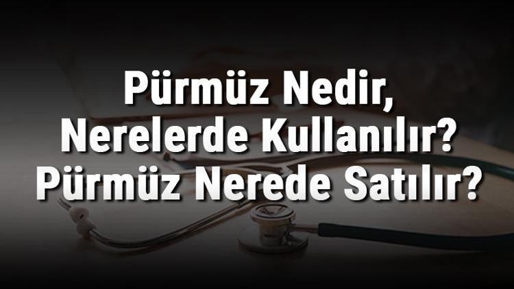 Pürmüz Nedir, Nerelerde Kullanılır Pürmüz Nerede Satılır