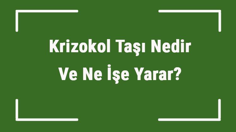 Krizokol Taşı Nedir Ve Ne İşe Yarar Krizokol Taşı Nasıl Anlaşılır Ve Kullanılır Krizokol Taşı Faydaları Ve Özellikleri