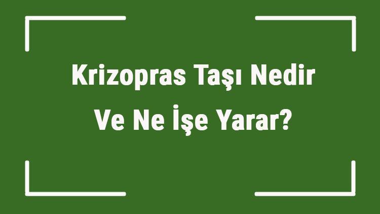 Krizopras Taşı Nedir Ve Ne İşe Yarar? Krizopras Taşı Nasıl Anlaşılır Ve Kullanılır? Krizopras Taşı Faydaları Ve Özellikleri