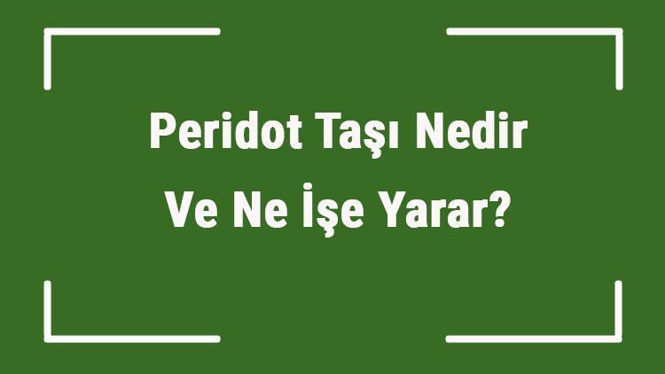 Peridot Taşı Nedir Ve Ne İşe Yarar? İletişim Taşı Nasıl Anlaşılır Ve Kullanılır? Peridot Taşı Faydaları Ve Özellikleri