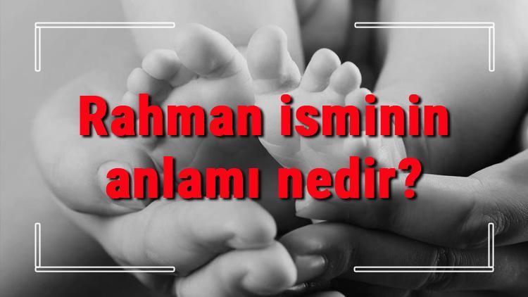 Rahman isminin anlamı nedir? Rahman ne demek? Rahman adının özellikleri, analizi ve kökeni