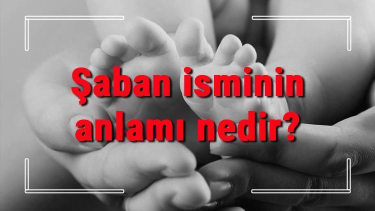 Şaban isminin anlamı nedir Şaban ne demek Şaban adının özellikleri, analizi ve kökeni