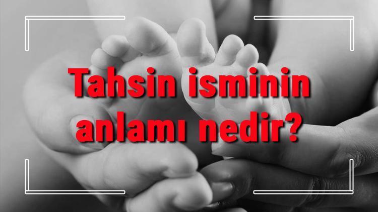 Tahsin isminin anlamı nedir Tahsin ne demek Tahsin adının özellikleri, analizi ve kökeni