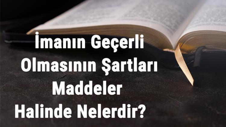 İmanın Geçerli Olmasının Şartları Maddeler Halinde Nelerdir