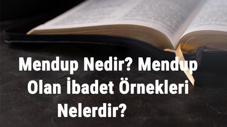 Mendup Nedir Mendup Olan İbadet Örnekleri Nelerdir