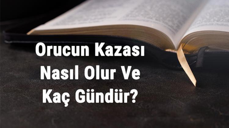 Orucun Kazası Nasıl Olur Ve Kaç Gündür Kaza Orucu Nasıl Tutulur Ve Niyet Edilir