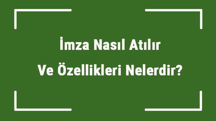 İmza Nasıl Atılır Ve Özellikleri Nelerdir İmza Atarken Nelere Dikkat Edilmelidir