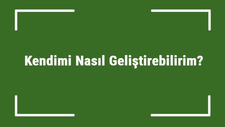 Kendimi Nasıl Geliştirebilirim Erkek, Kadın Ve Öğrenciler İçin Kişisel Gelişim Önerileri