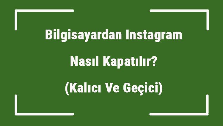 Bilgisayardan Instagram Nasıl Kapatılır (Kalıcı Ve Geçici)