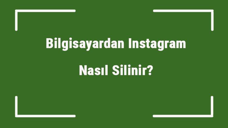 Bilgisayardan Instagram Nasıl Silinir (Kalıcı Ve Geçici)