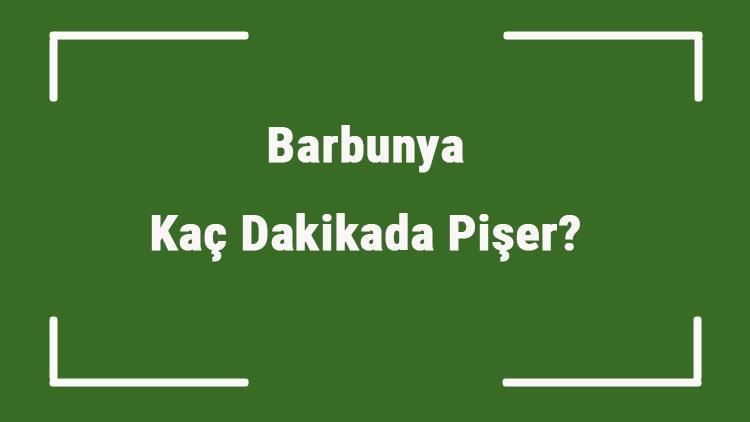 Barbunya Kaç Dakikada Pişer Barbunya Düdüklüde Veya Tencerede Ne Kadar Sürede Pişer