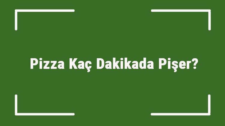 Pizza Kaç Dakikada Pişer Pizza Fırında Kaç Dakikada Pişer