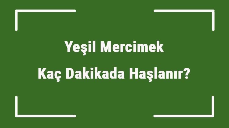 Yeşil Mercimek Kaç Dakikada Haşlanır Düdüklüde Veya Tencerede Ne Kadar Sürede Pişer