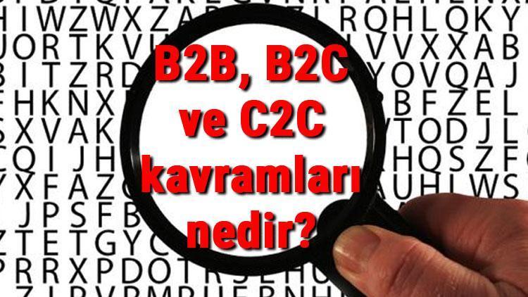 B2B, B2C ve C2C kavramları nedir B2B, B2C ve C2C pazarlama arasındaki farklar nelerdir