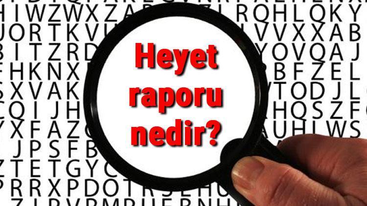 Heyet raporu nedir, nerede ve nasıl alınır Heyet raporu kaç gün olur ve sorgulama işlemi