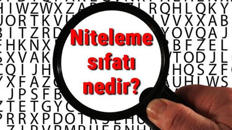 Niteleme sıfatı nedir, nasıl ve hangi soruyla bulunur Niteleme sıfatı örnekleri ile konu anlatımı