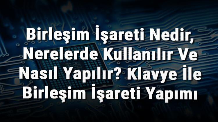 Birleşim işareti nedir, nerelerde kullanılır ve nasıl yapılır Klavye ile (∪) birleşim işareti yapımı