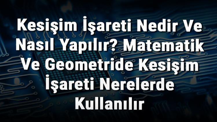 Kesişim İşareti Nedir Ve Nasıl Yapılır Matematik Ve Geometride Kesişim İşareti Nerelerde Kullanılır