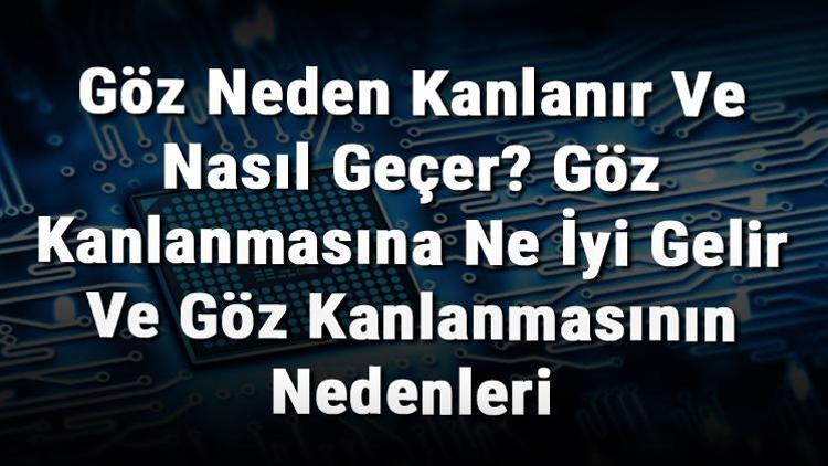 Göz Neden Kanlanır Ve Nasıl Geçer Göz Kanlanmasına Ne İyi Gelir Ve Göz Kanlanmasının Nedenleri