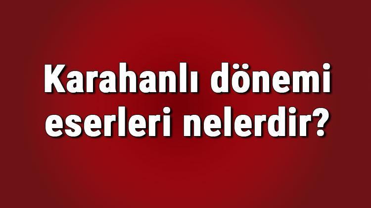 Karahanlı dönemi eserleri ve özellikleri nelerdir Karahanlı dönemi Türk edebiyatı