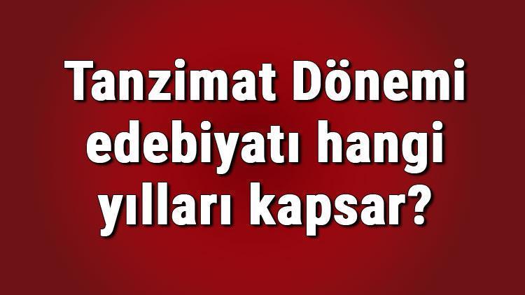 Tanzimat Dönemi edebiyatı hangi yılları kapsar Tanzimat Dönemi Türk edebiyatı özellikleri ve konuları