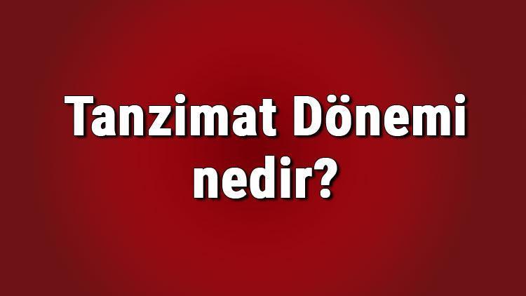 Tanzimat Dönemi nedir ve ne zaman başladı Tanzimat Dönemi özellikleri