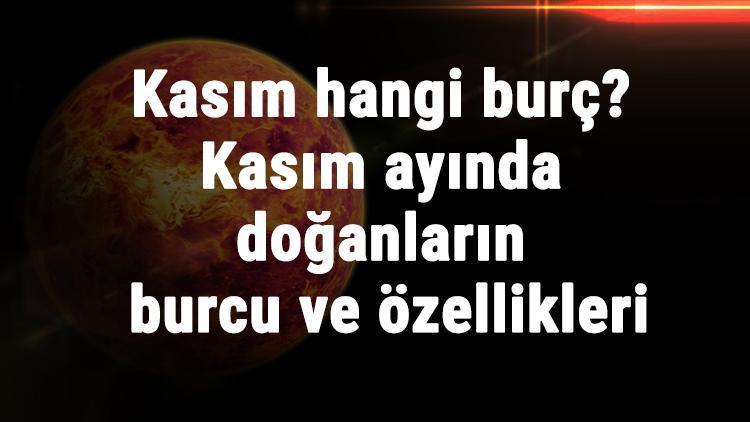 Kasım Hangi Burç Kasım Ayında Doğanların Burcu Ve Özellikleri