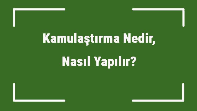 Kamulaştırma Nedir, Nasıl Yapılır Kamulaştırma Ne Zaman Kesinleşir